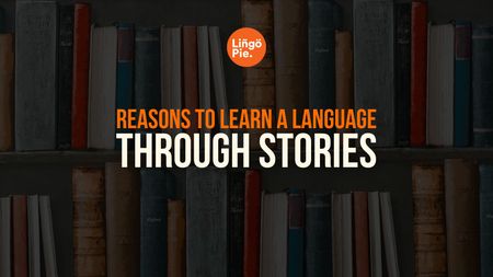 Reasons Why You Should Learn A Language Through Stories